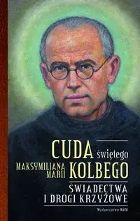 Cuda świętego Maksymiliana Marii Kolbego Szybka dostawa