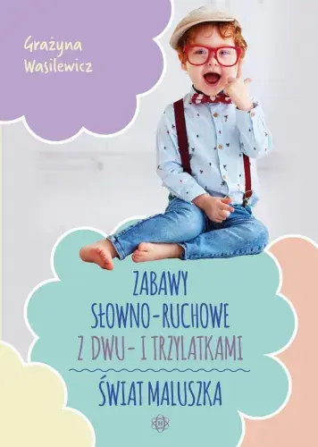 Zabawy słowno-ruchowe z dwu- i trzylatkami Świat maluszka Darmowa dostawa