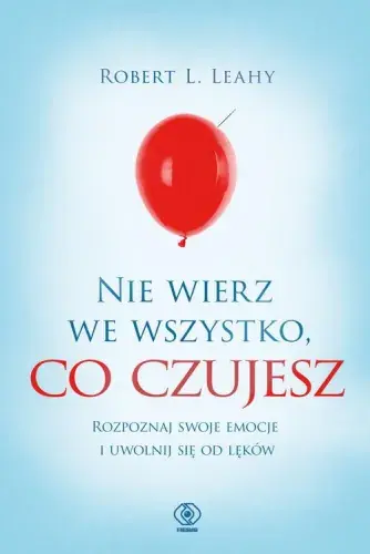 Nie wierz we wszystko, co czujesz. Rozpoznaj swoje emocje i uwolnij się od lęków Bestseller
