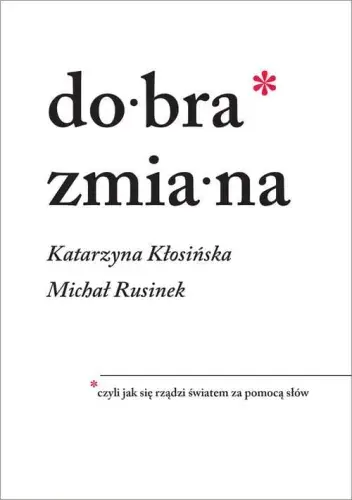 Dobra zmiana * czyli jak się rządzi światem za pomocą słów Do wyczerpania zapasów
