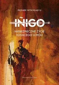 Inigo Niebezpieczne życie Ignacego Loyoli Nie przegap