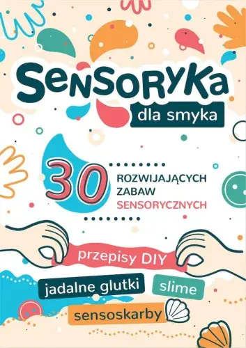 Sensoryka dla smyka. 30 rozwijających zabaw sensorycznych Kup online