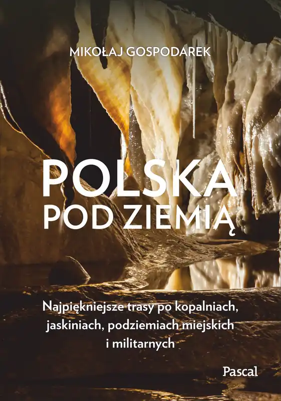 Tylko dziś Polska pod ziemią. Najpiękniejsze trasy po kopalniach, jaskiniach, podziemiach miejskich i militarnych