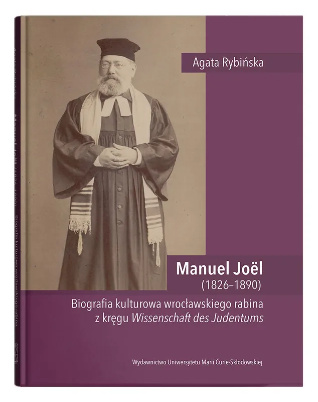 Nowy Manuel Joël (1826–1890). Biografia kulturowa wrocławskiego rabina z kręgu Wissenschaft des Judentums