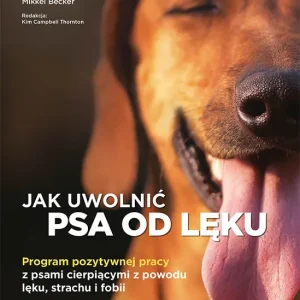 Jak uwolnić psa od lęku. Program pozytywnej pracy z psami cierpiącymi z powodu lęku, strachu i fobii Wybór klientów