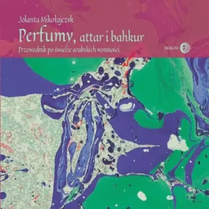 Nowość Perfumy, attar i bakhur Przewodnik po świecie arabskich wonności