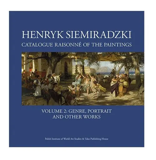 Henryk Siemiradzki Catalogue Raisonné of the Paintings. Volume 2: Genre, portrait and other works Nowość
