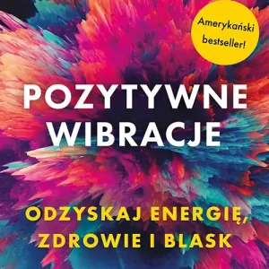 Pozytywne wibracje. Holistyczne podejście do zdrowia Dodaj do koszyka