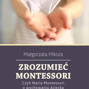 Nie przegap Zrozumieć Montessori. Czyli Maria Montessori...
