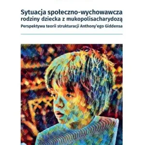 Sytuacja społeczno-wychowawcza rodziny dziecka z mukopolisacharydozą. Zamów teraz