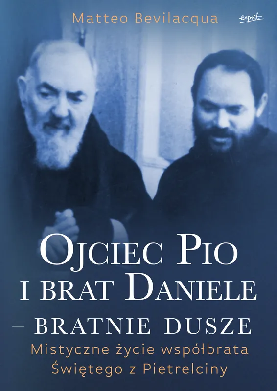 Ojciec Pio i brat Daniele - bratnie dusze. Mistyczne życie współbrata Świętego z Pietrelciny Bezpieczna płatność