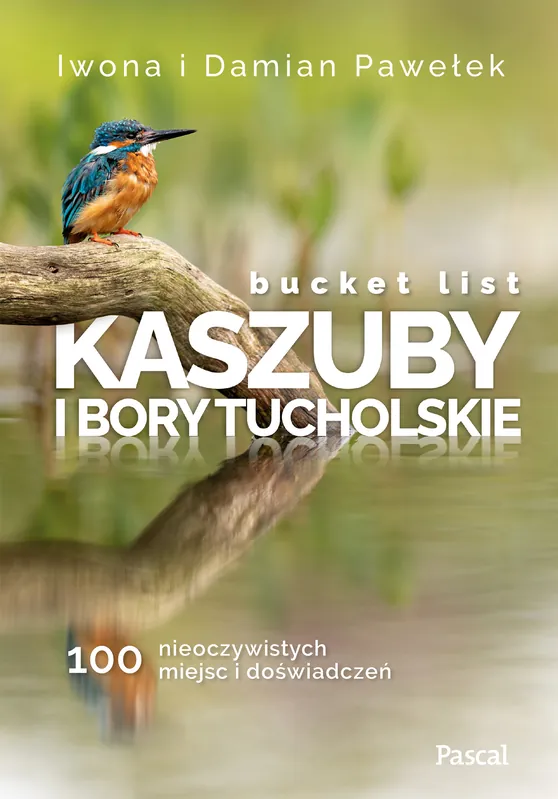 Wybór klientów Bucket list Kaszuby i Bory Tucholskie 100 nieoczywistych miejsc i doświadczeń