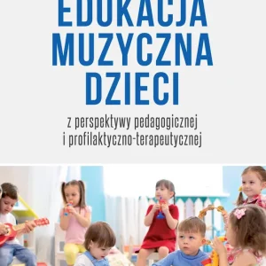 Popularny Edukacja muzyczna dzieci. z perspektywy pedagogicznej i profilaktyczno-terapeutycznej