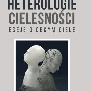 Wyjątkowa oferta Heterologie cielesności. Eseje o obcym ciele
