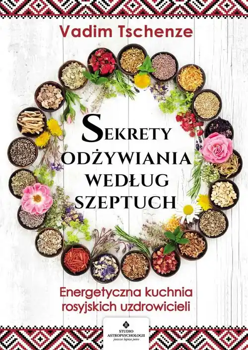 Sekrety odżywiania według szeptuch. Energetyczna kuchnia rosyjskich uzdrowicieli Super okazja