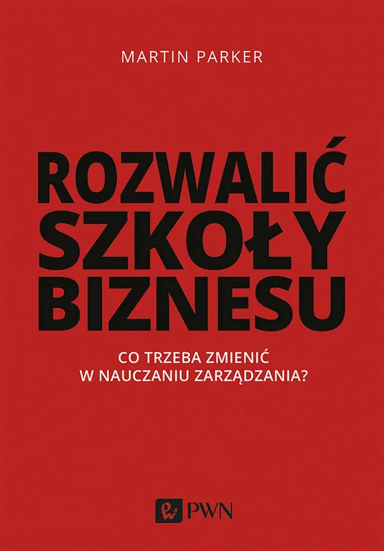Nie przegap ROZWALIĆ SZKOŁY BIZNESU CO TRZEBA ZMIENIĆ W NAUCZANIU ZARZĄDZANIA