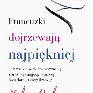 FRANCUZKI DOJRZEWAJĄ NAJPIĘKNIEJ JAK WRAZ Z WIEKIEM STAWAĆ SIĘ CORAZ PIĘKNIEJSZĄ BARDZIEJ ŚWIADOMĄ I SZCZĘŚLIWSZĄ Taniej
