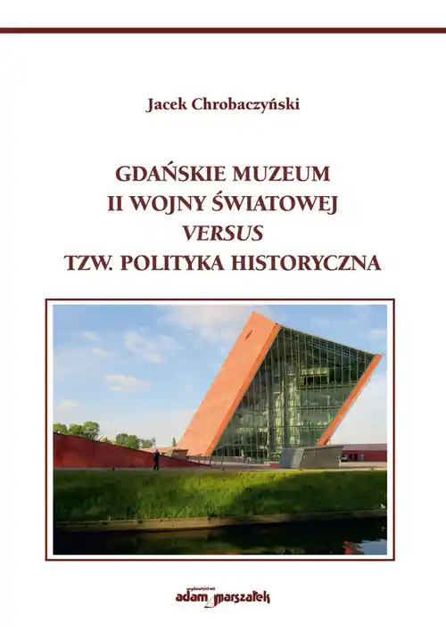 Gdańskie Muzeum II Wojny Światowej versus tzw. polityka historyczna Ostatnie sztuki