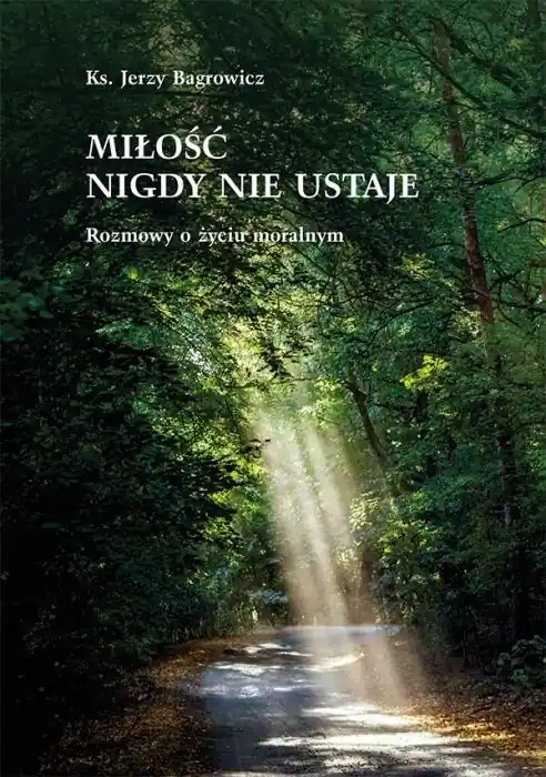 Miłość nigdy nie ustaje. Rozmowy o życiu moralnym Zniżka