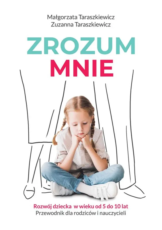 ZROZUM MNIE ROZWÓJ DZIECKA OD 5 DO 10 LAT PRZEWODNIK DLA RODZICÓW I NAUCZYCIELI Nie przegap