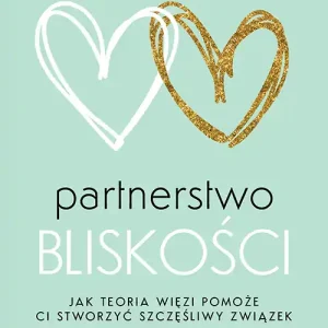 Partnerstwo bliskości. Jak teoria więzi pomoże ci stworzyć szczęśliwy związek Bestseller