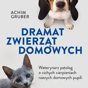 Dramat zwierząt domowych. Weterynarz patolog o cichych cierpieniach naszych domowych pupili Bezpieczne zakupy
