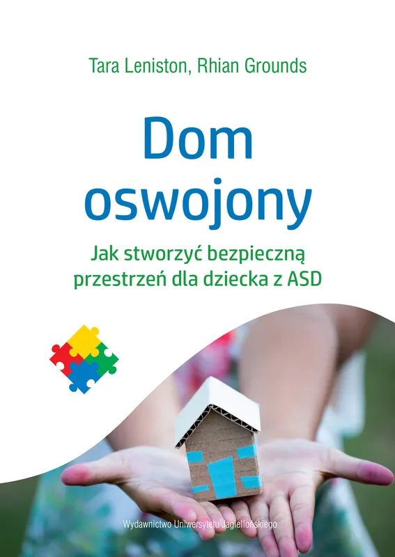 Zamów dziś DOM OSWOJONY JAK STWORZYĆ BEZPIECZNĄ PRZESTRZEŃ DLA DZIECKA Z ASD