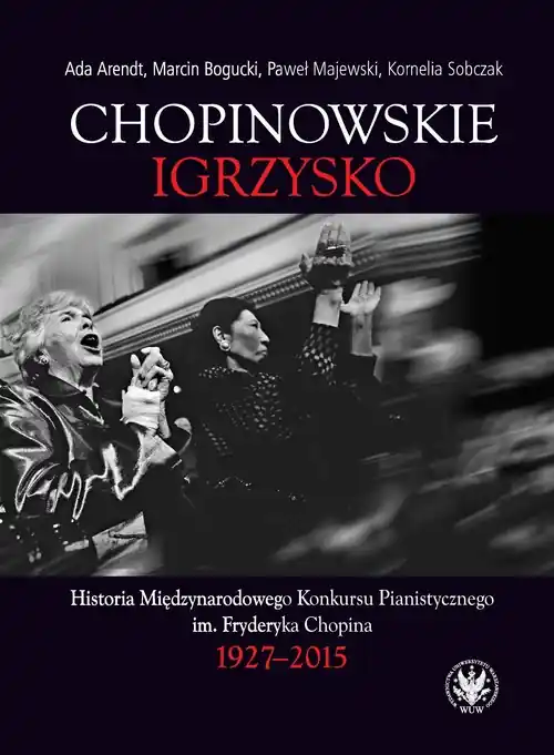 Zamów teraz Chopinowskie igrzysko. Historia Międzynarodowego Konkursu Pianistycznego im. Fryderyka Chopina