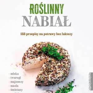 Dodaj do koszyka Roślinny nabiał. 133 przepisy na potrawy bez...