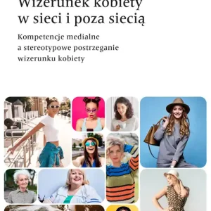Wybór klientów Wizerunek kobiety w sieci i poza siecią. Kompetencje medialne a stereotypowe postrzeganie wizerunku kobiety