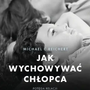 Jak wychowywać chłopca. Potęga relacji w.. Łatwy zwrot