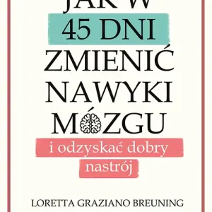 Nie przegap Jak w 45 dni zmienić nawyki mózgu i odzyskać dobry nastrój