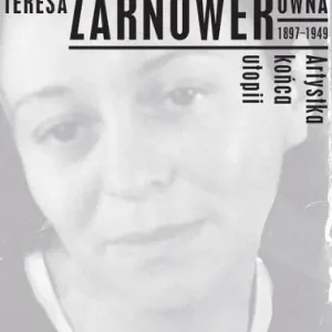 Nowość Teresa Żarnowerówna 1897-1949 Artystka końca utopi