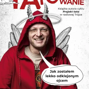 Tatowanie. Jak zostałem lekko odklejonym ojcem Darmowa dostawa