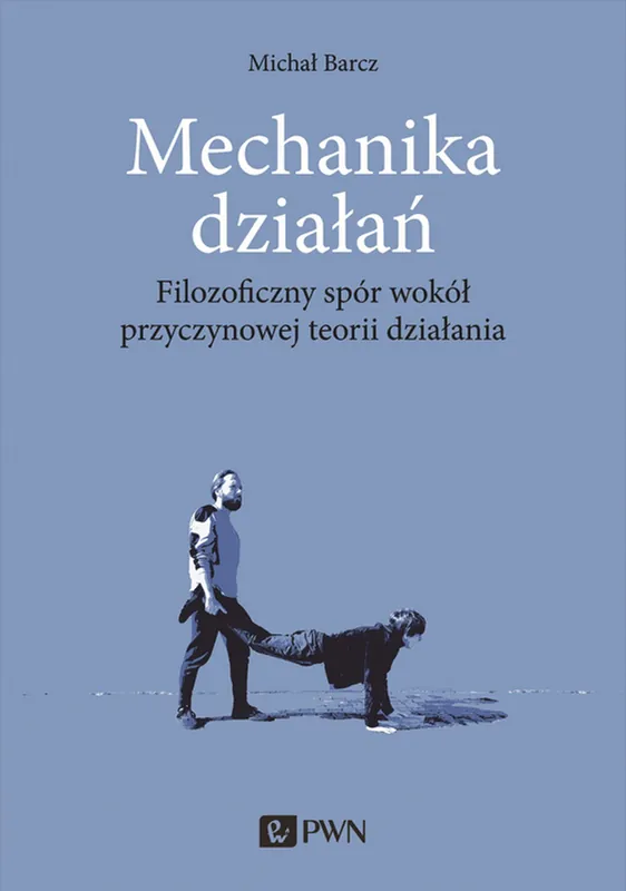 Sprawdź teraz Mechanika działań. Filozoficzny spór wokół przyczynowej teorii działania