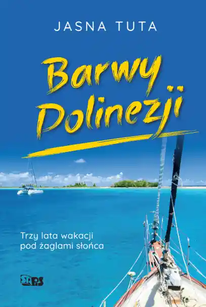 Barwy Polinezji. Trzy lata wakacji pod żaglami słońca Darmowa dostawa