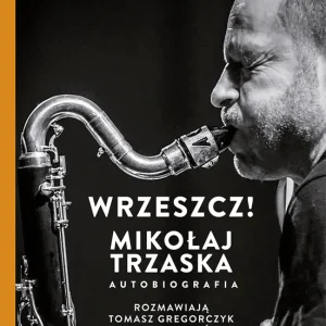 Nie przegap Wrzeszcz!. Mikołaj Trzaska autobiografia