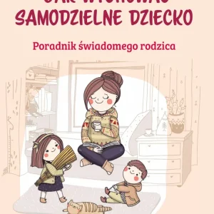 Nie przegap Jak wychować samodzielne dziecko
