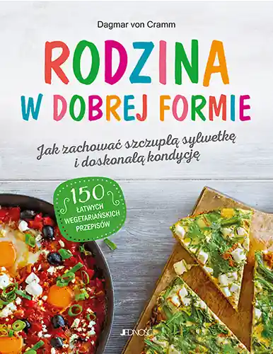 Dostępne od ręki Rodzina w dobrej formie. Jak zachować szczupłą sylwetkę i świetną kondycję. 150 łatwych wegetariańskich przepisów