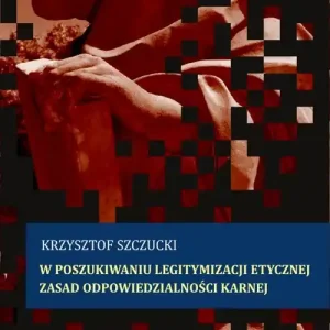 W POSZUKIWANIU LEGITYMIZACJI ETYCZNEJ zasad odpowiedzialności karnej Oferta czasowa