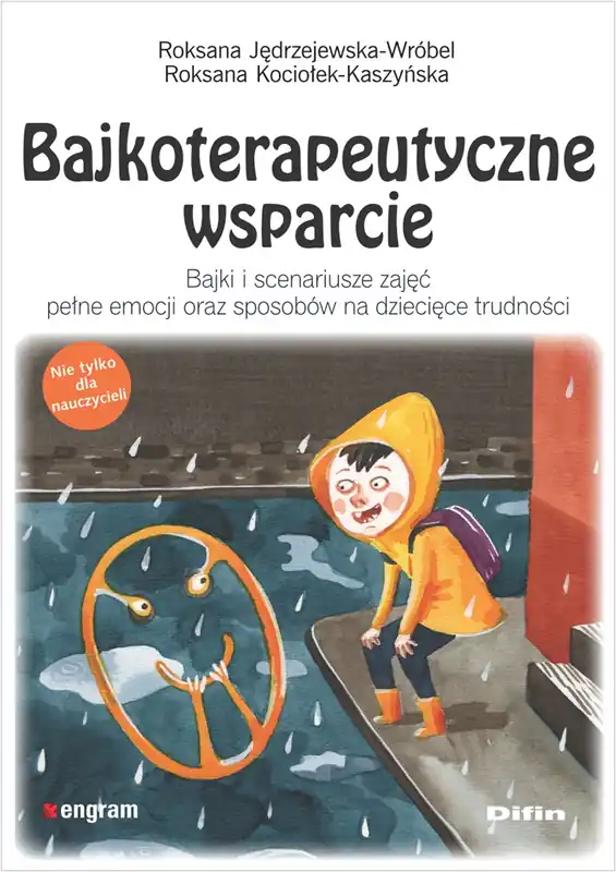 Bajkoterapeutyczne wsparcie. Bajki i scenariusze zajęć pełne emocji oraz sposobów na dziecięce trudności Wyprzedaż