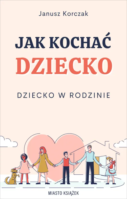 Ostatnie sztuki Jak kochać dziecko. Dziecko w rodzinie