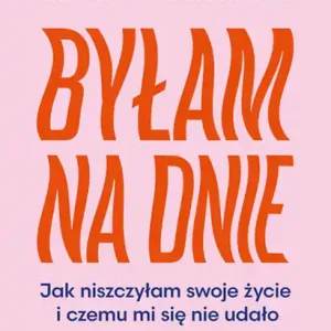 Byłam na dnie. Jak niszczyłam swoje życie i czemu mi się nie udało Promocja