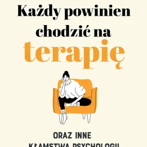 Kup teraz Każdy powinien chodzić na terapię oraz inne kłamstwa psychologii