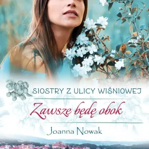 Zawsze będę obok. Siostry z ulicy Wiśniowej Dostępne od ręki