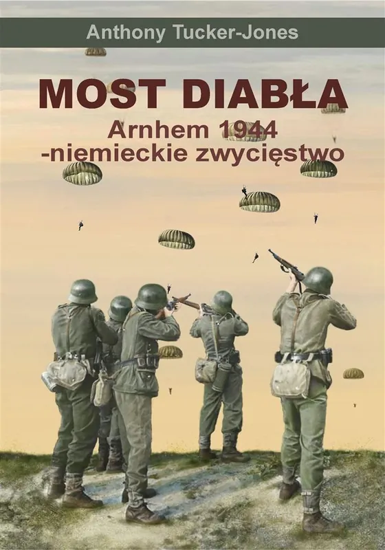 Tylko do końca tygodnia Most diabła. Niemieckie zwycięstwo pod Arnhem 1944