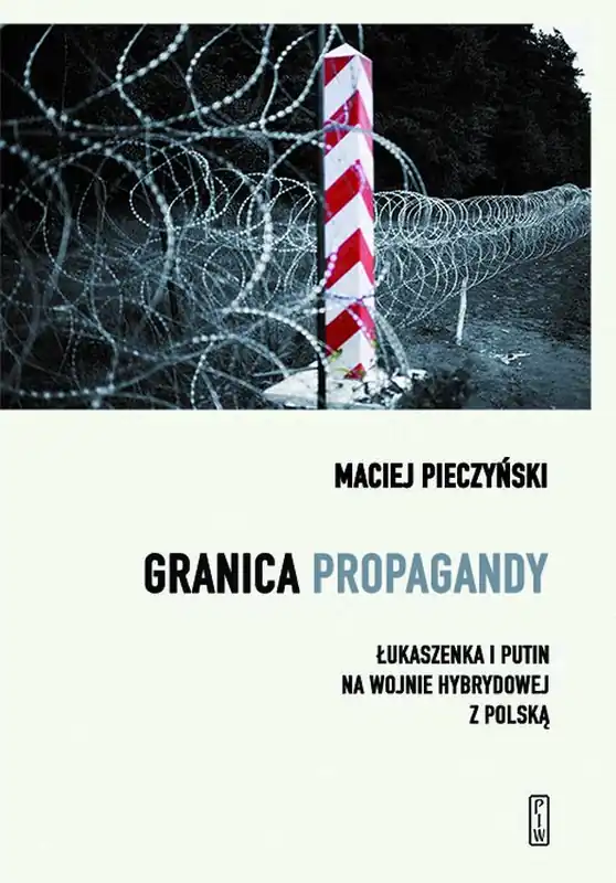 Nowość Granica propagandy. Łukaszenka i Putin na wojnie hybrydowej z Polską