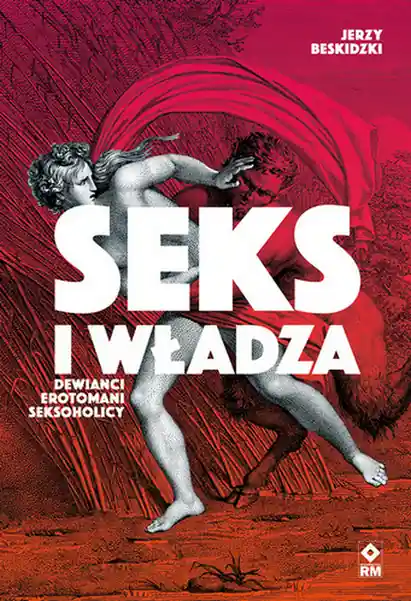 Szybka dostawa Seks i władza. Dewiańci, erotomani, seksoholicy