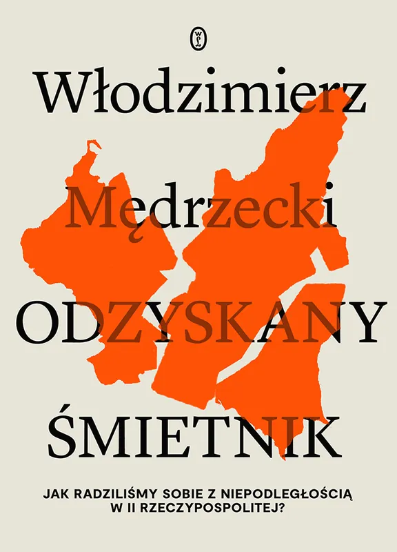 Oferta limitowana Odzyskany śmietnik. Jak radziliśmy sobie z niepodległością w II Rzeczypospolitej?