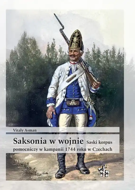 Ostatnia szansa Saksonia w wojnie Saski korpus pomocniczy w kampanii 1744 roku w Czechach